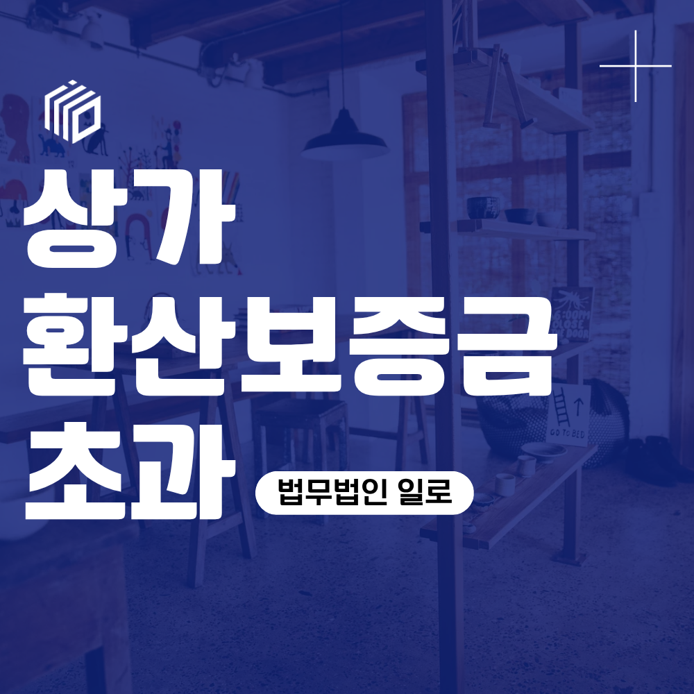 상가 환산보증금 초과 시 상가임대차보호법 어디까지 적용될까