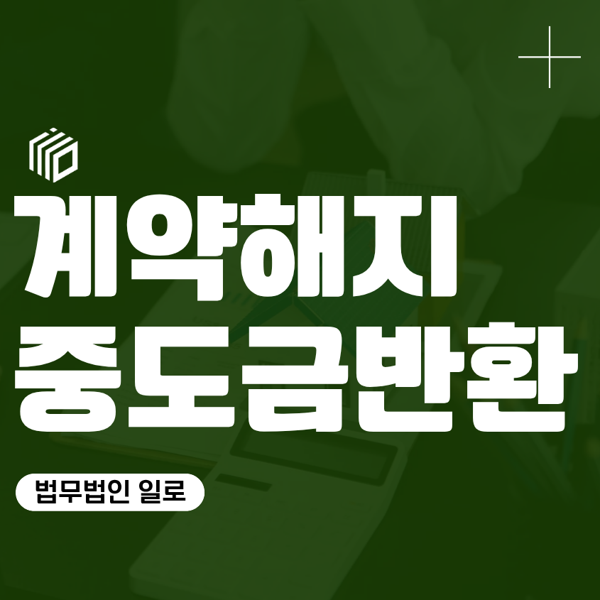 계약해지 중도금반환, 분양 매매 계약 파기 소송 청구 변호사 법률 상담 대응 대처 조언 조력